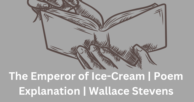 The Emperor of Ice-Cream | Poem Explanation | Wallace Stevens
